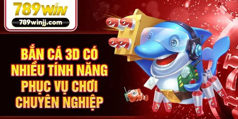 Bắn cá 3D có nhiều tính năng phục vụ chơi chuyên nghiệp