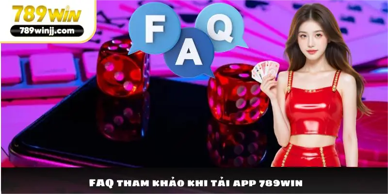 FAQ tham khảo khi tải app 789win