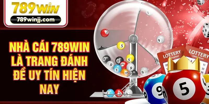 Nhà cái 789Win là trang đánh đề uy tín hiện nay