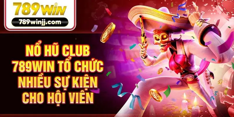 Nổ hũ Club 789win tổ chức nhiều sự kiện cho hội viên