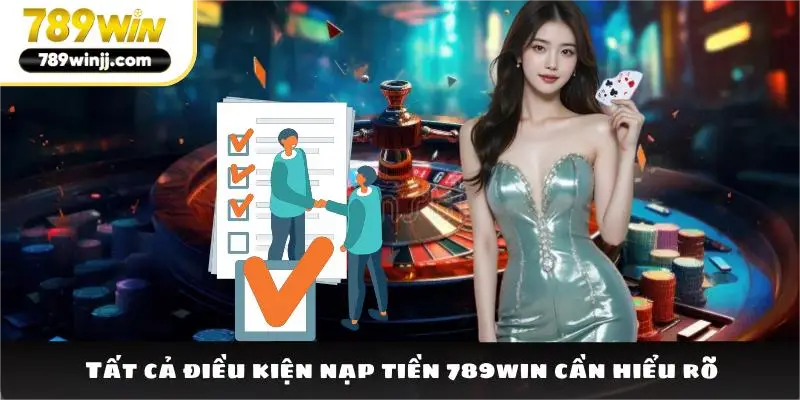 Tất cả điều kiện nạp tiền 789win cần hiểu rõ Tất cả điều kiện nạp tiền 789win cần hiểu rõ
