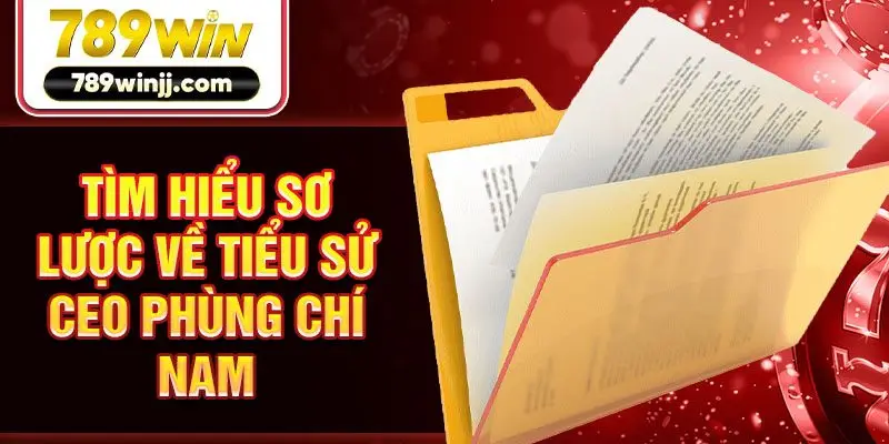 Tìm hiểu sơ lược về tiểu sử CEO Phùng Chí Nam